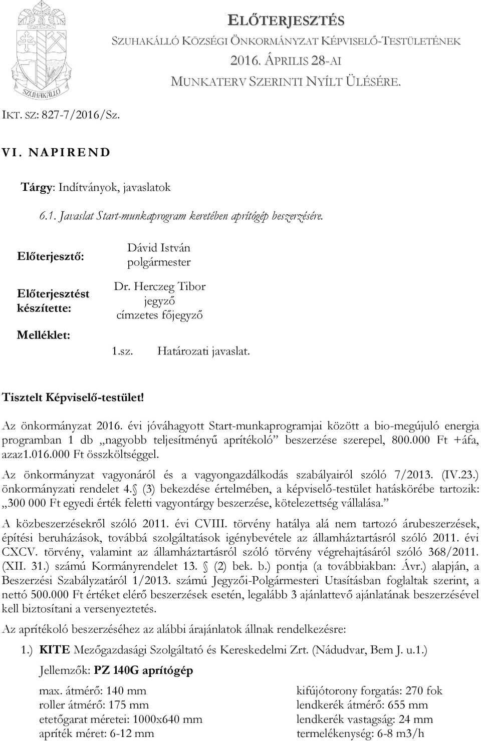 évi jóváhagyott Start-munkaprogramjai között a bio-megújuló energia programban 1 db nagyobb teljesítményű aprítékoló beszerzése szerepel, 800.000 Ft +áfa, azaz1.016.000 Ft összköltséggel.