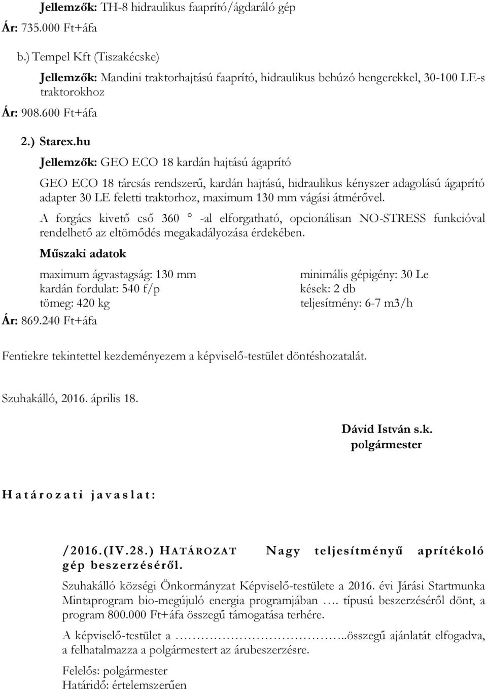 hu Jellemzők: GEO ECO 18 kardán hajtású ágaprító GEO ECO 18 tárcsás rendszerű, kardán hajtású, hidraulikus kényszer adagolású ágaprító adapter 30 LE feletti traktorhoz, maximum 130 mm vágási