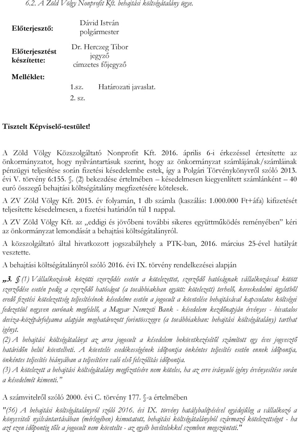 április 6-i érkezéssel értesítette az önkormányzatot, hogy nyilvántartásuk szerint, hogy az önkormányzat számlájának/számláinak pénzügyi teljesítése során fizetési késedelembe estek, így a Polgári