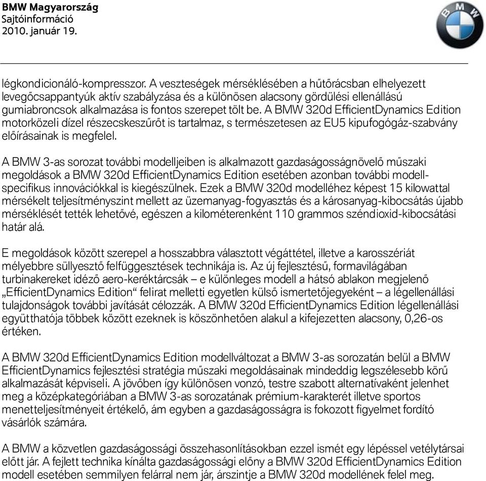 A BMW 320d EfficientDynamics Edition motorközeli dízel részecskeszűrőt is tartalmaz, s természetesen az EU5 kipufogógáz-szabvány előírásainak is megfelel.