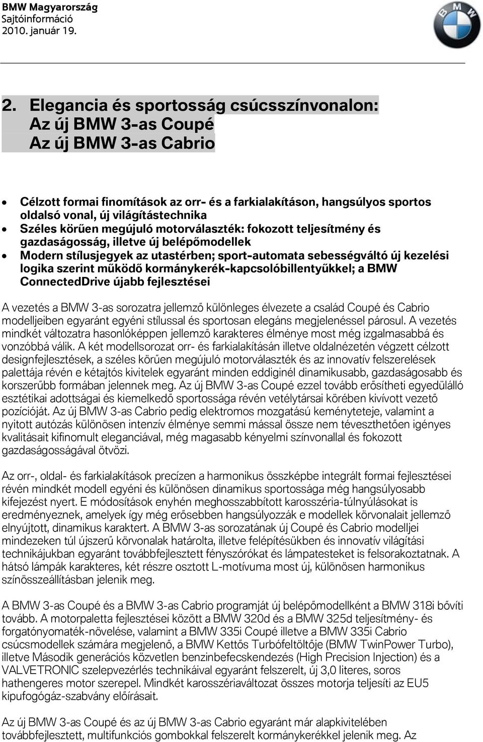 működő kormánykerék-kapcsolóbillentyűkkel; a BMW ConnectedDrive újabb fejlesztései A vezetés a BMW 3-as sorozatra jellemző különleges élvezete a család Coupé és Cabrio modelljeiben egyaránt egyéni