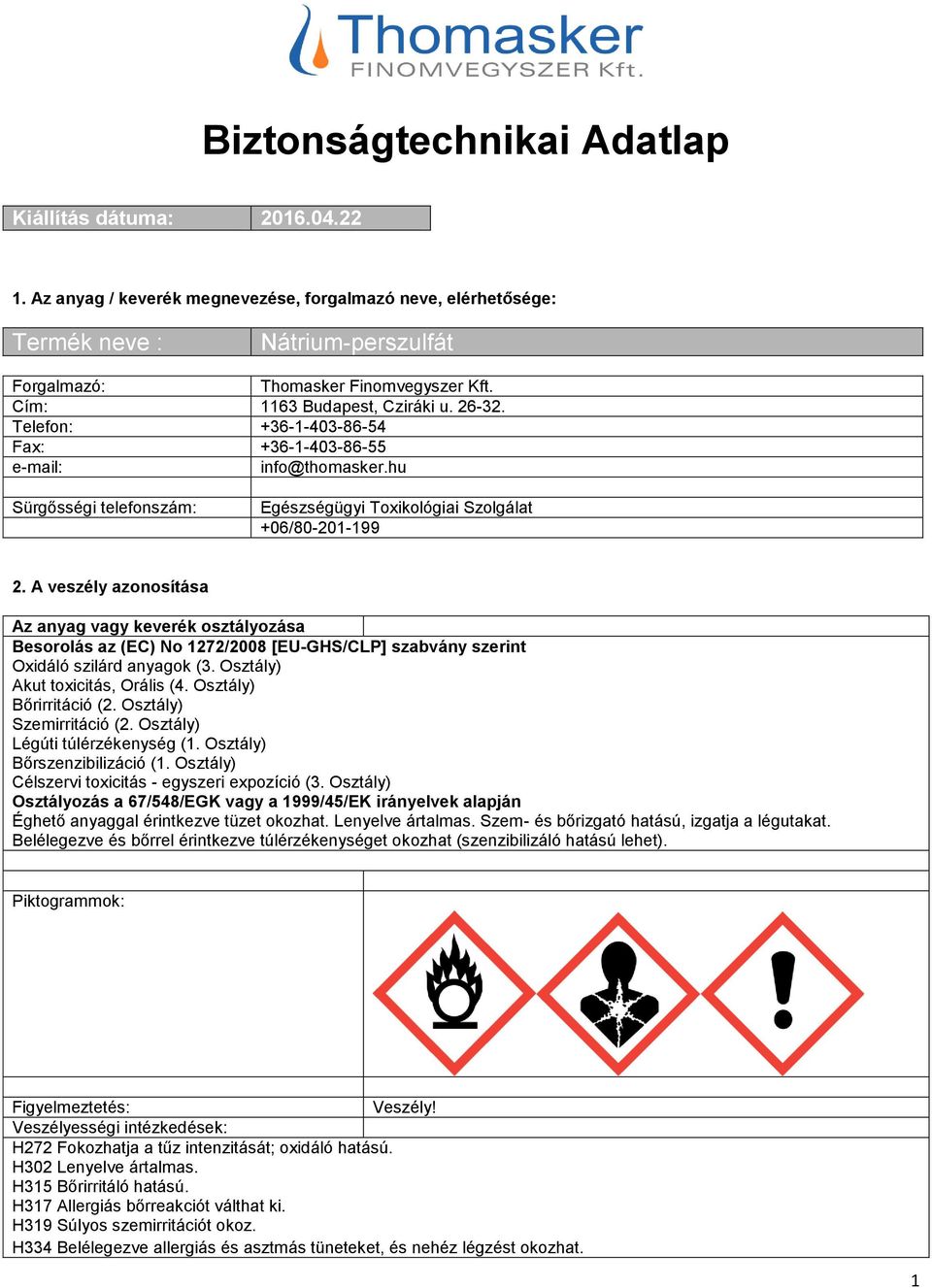 A veszély azonosítása Az anyag vagy keverék osztályozása Besorolás az (EC) No 1272/2008 [EU-GHS/CLP] szabvány szerint Oxidáló szilárd anyagok (3. Osztály) Akut toxicitás, Orális (4.