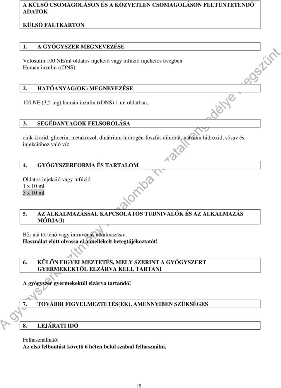 SEGÉDANYAGOK FELSOROLÁSA cink-klorid, glicerin, metakrezol, dinátrium-hidrogén-foszfát-dihidrát, nátrium-hidroxid, sósav és injekcióhoz való víz 4.