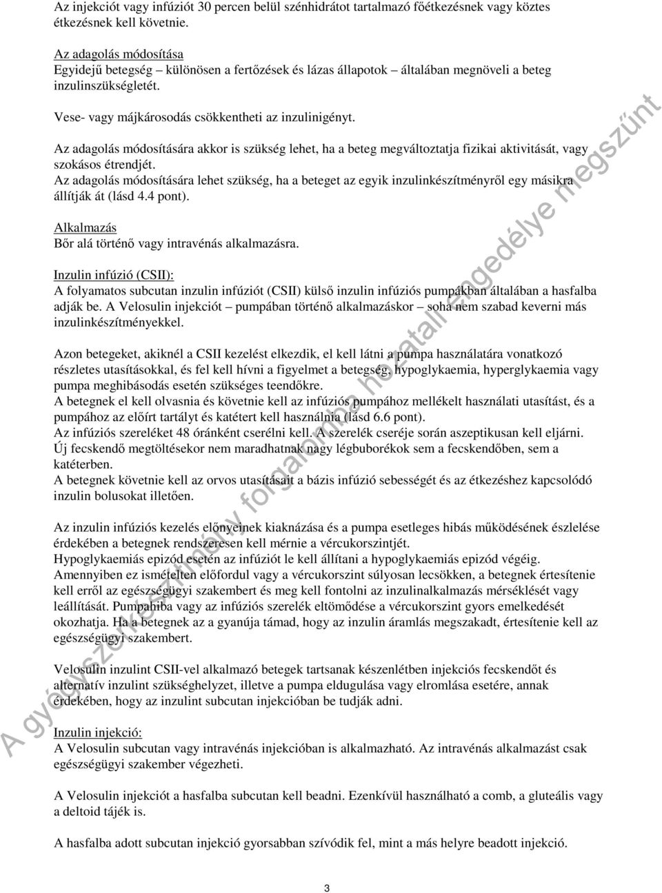 Az adagolás módosítására akkor is szükség lehet, ha a beteg megváltoztatja fizikai aktivitását, vagy szokásos étrendjét.