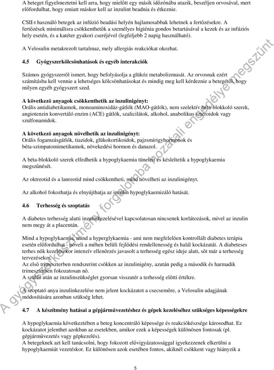 A fertzések minimálisra csökkenthetk a személyes higiénia gondos betartásával a kezek és az infúziós hely esetén, és a katéter gyakori cseréjével (legfeljebb 2 napig használható).