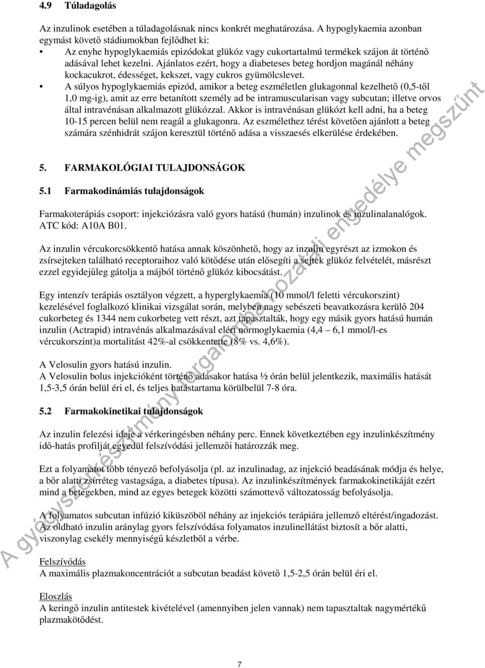 Ajánlatos ezért, hogy a diabeteses beteg hordjon magánál néhány kockacukrot, édességet, kekszet, vagy cukros gyümölcslevet.