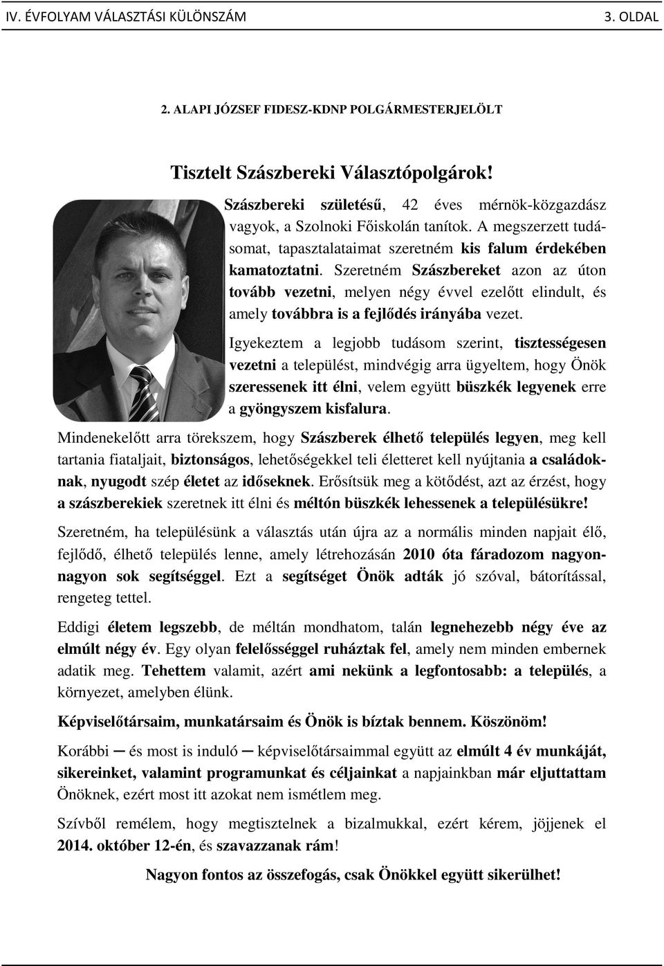 Szeretném Szászbereket azon az úton tovább vezetni, melyen négy évvel ezelőtt elindult, és amely továbbra is a fejlődés irányába vezet.