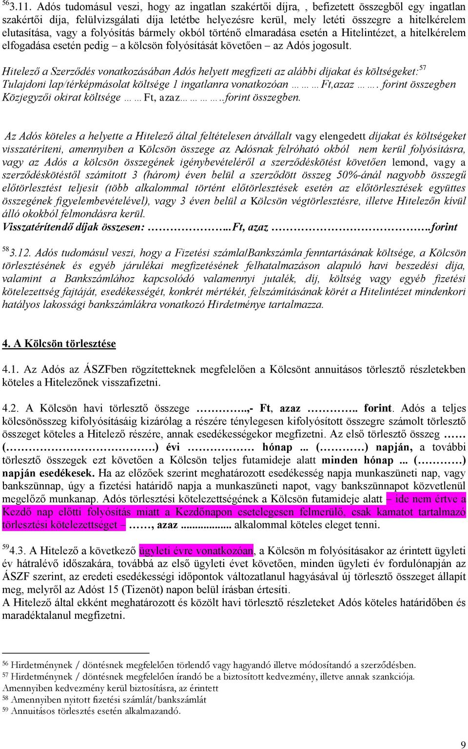 elutasítása, vagy a folyósítás bármely okból történő elmaradása esetén a Hitelintézet, a hitelkérelem elfogadása esetén pedig a kölcsön folyósítását követően az Adós jogosult.