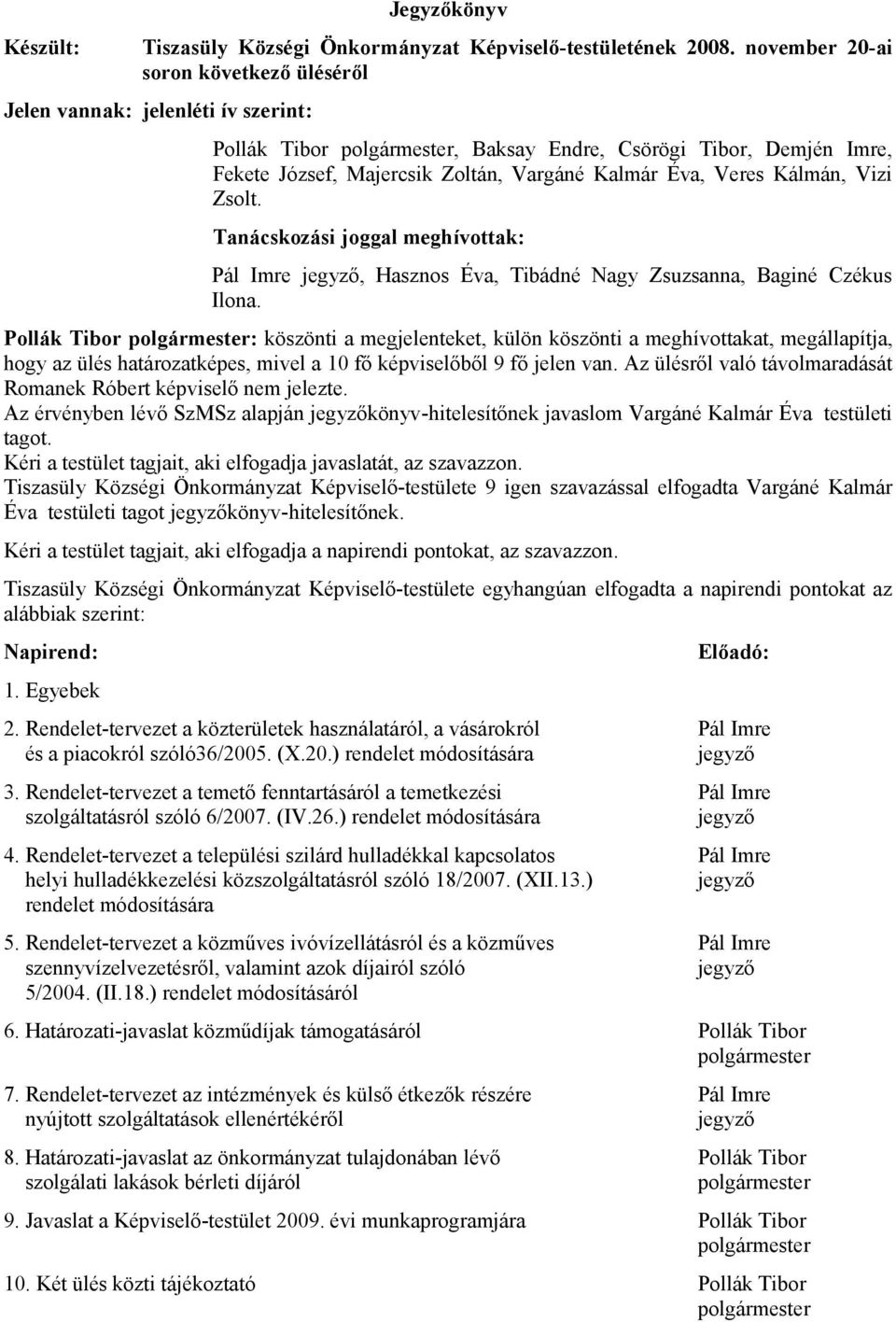 Veres Kálmán, Vizi Zsolt. Tanácskozási joggal meghívottak: Pál Imre jegyző, Hasznos Éva, Tibádné Nagy Zsuzsanna, Baginé Czékus Ilona.