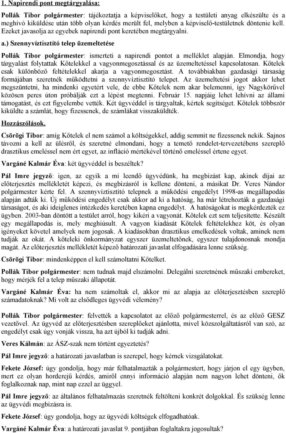 Elmondja, hogy tárgyalást folytattak Kőtelekkel a vagyonmegosztással és az üzemeltetéssel kapcsolatosan. Kőtelek csak különböző feltételekkel akarja a vagyonmegosztást.