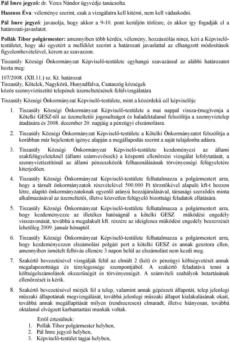 Pollák Tibor polgármester: amennyiben több kérdés, vélemény, hozzászólás nincs, kéri a Képviselőtestületet, hogy aki egyetért a melléklet szerint a i javaslattal az elhangzott módosítások