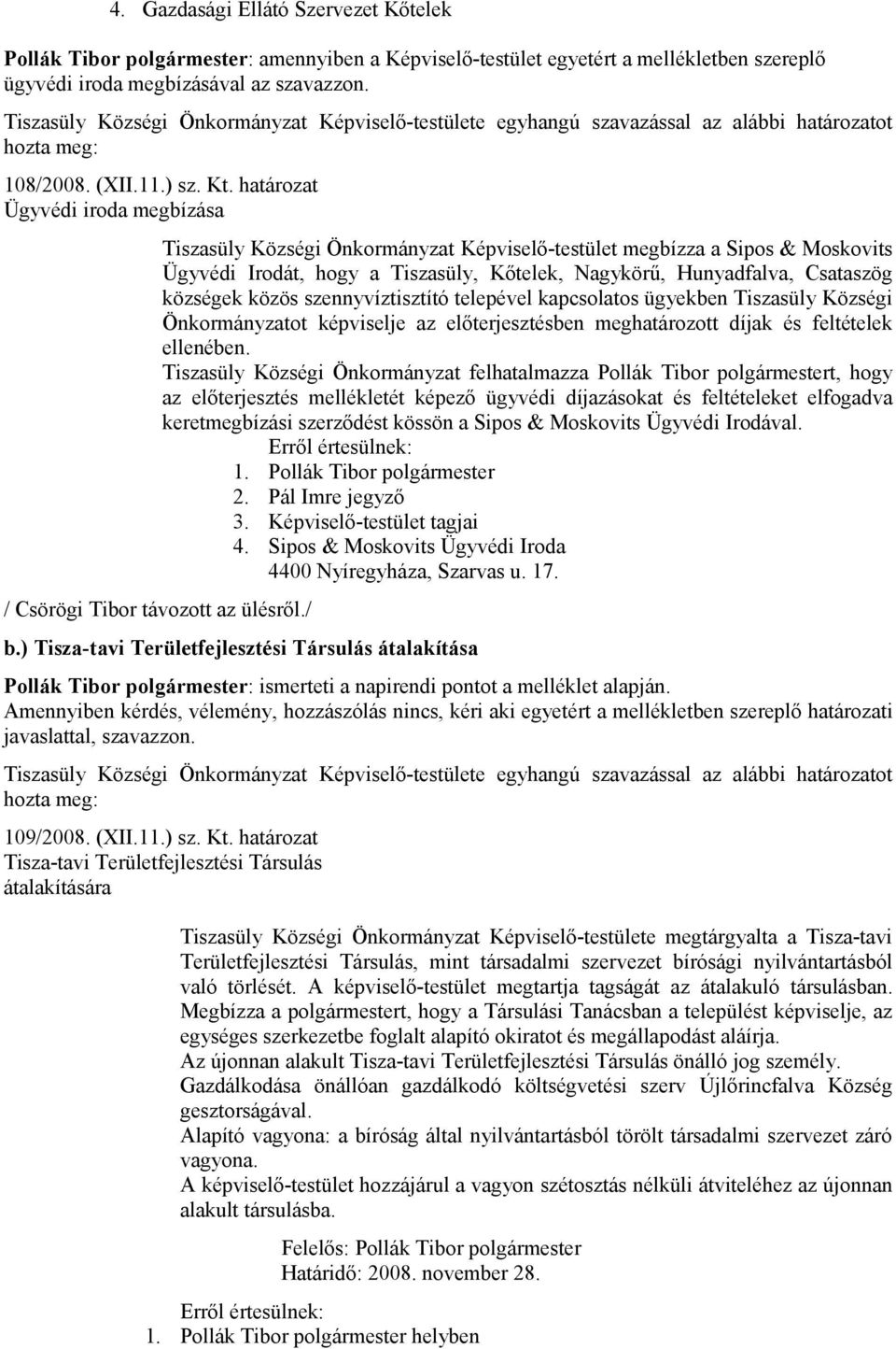 / Tiszasüly Községi Önkormányzat Képviselő-testület megbízza a Sipos & Moskovits Ügyvédi Irodát, hogy a Tiszasüly, Kőtelek, Nagykörű, Hunyadfalva, Csataszög községek közös szennyvíztisztító telepével