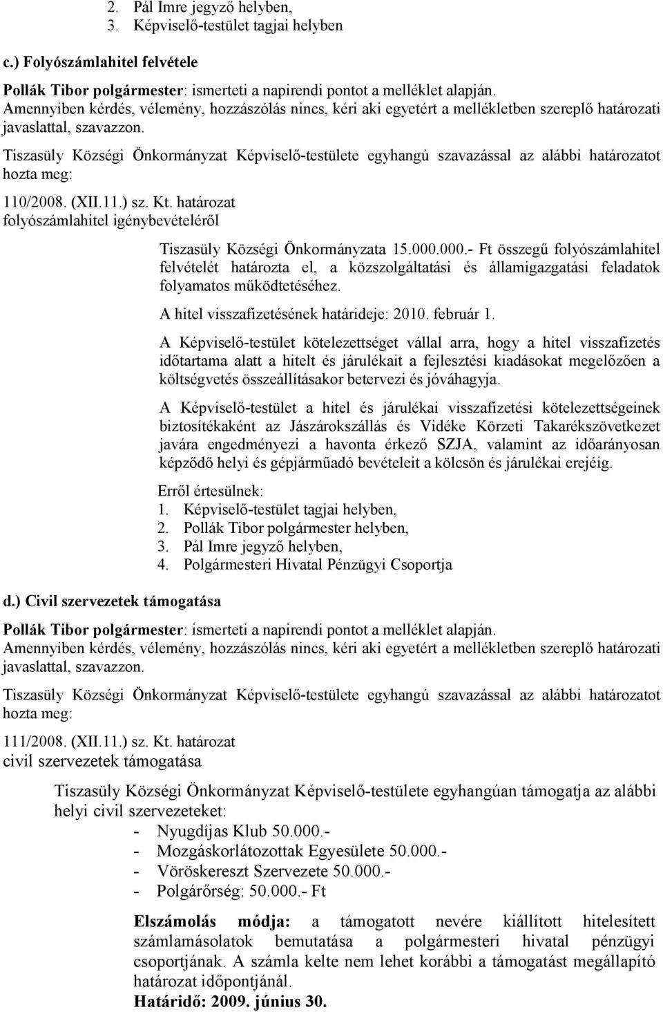 Tiszasüly Községi Önkormányzat Képviselő-testülete egyhangú szavazással az alábbi ot 110/2008. (XII.11.) sz. Kt. folyószámlahitel igénybevételéről d.