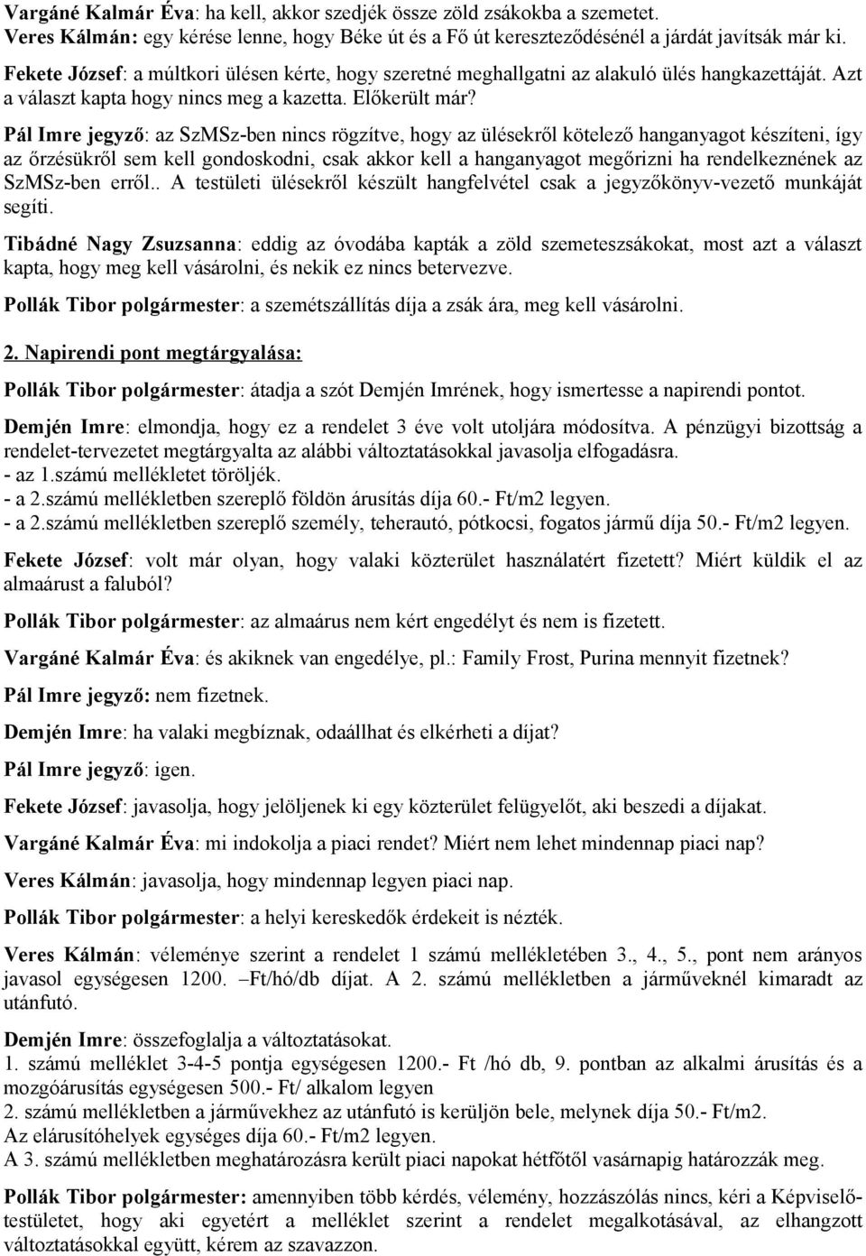 Pál Imre jegyző: az SzMSz-ben nincs rögzítve, hogy az ülésekről kötelező hanganyagot készíteni, így az őrzésükről sem kell gondoskodni, csak akkor kell a hanganyagot megőrizni ha rendelkeznének az