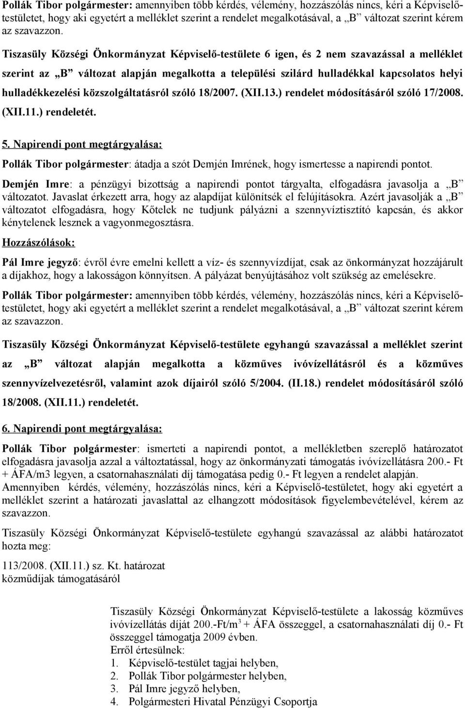 Tiszasüly Községi Önkormányzat Képviselő-testülete 6 igen, és 2 nem szavazással a melléklet szerint az B változat alapján megalkotta a települési szilárd hulladékkal kapcsolatos helyi