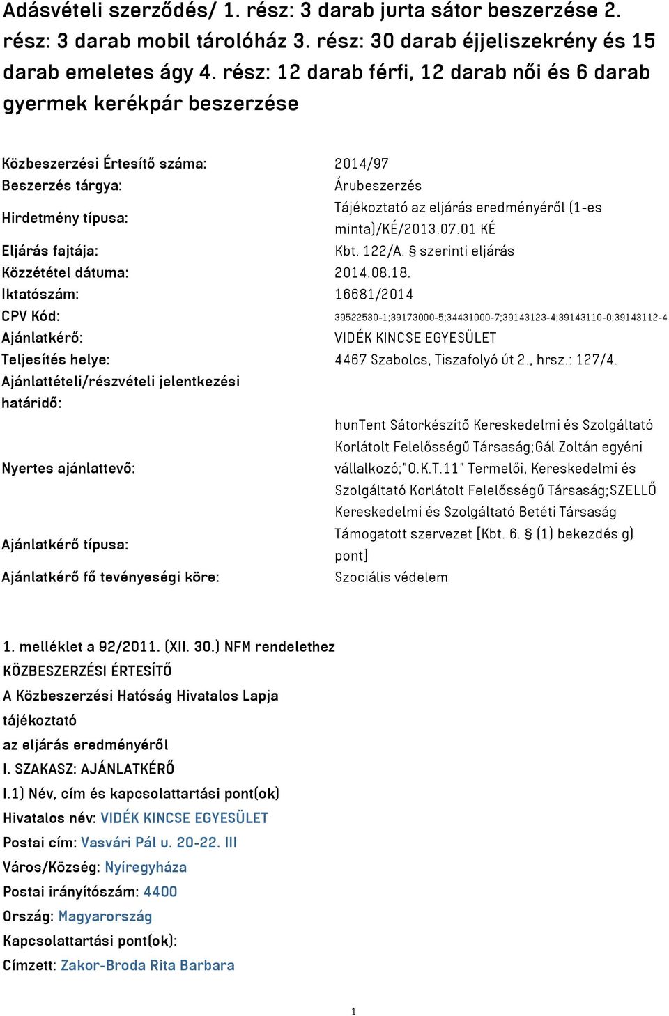 (1-es minta)/ké/2013.07.01 KÉ Eljárás fajtája: Kbt. 122/A. szerinti eljárás Közzététel dátuma: 2014.08.18.