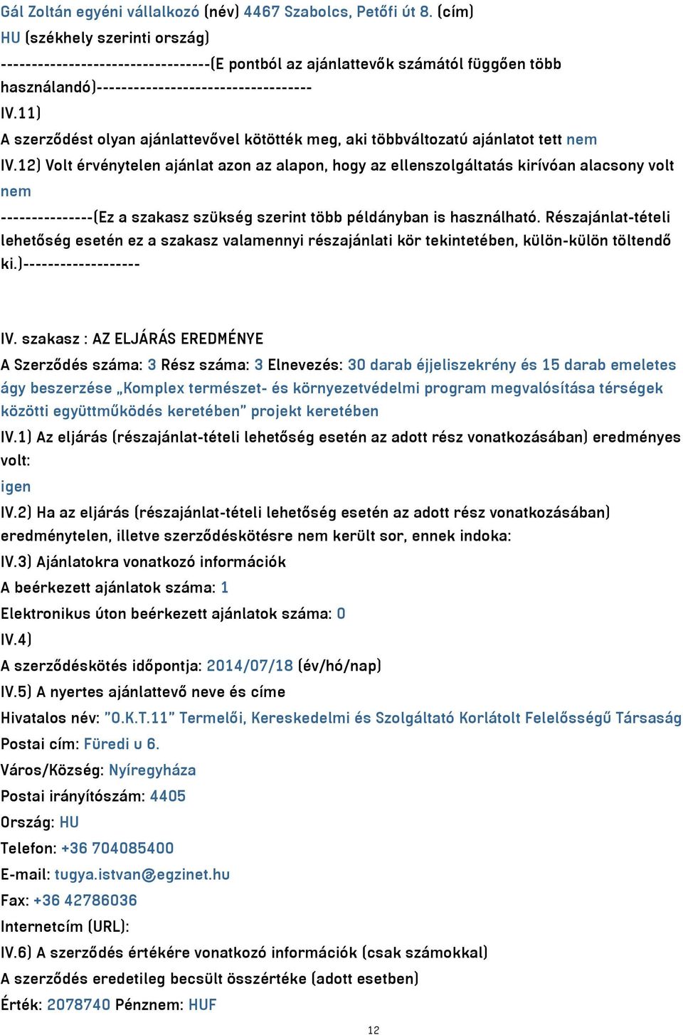 11) A szerződést olyan ajánlattevővel kötötték meg, aki többváltozatú ajánlatot tett nem IV.