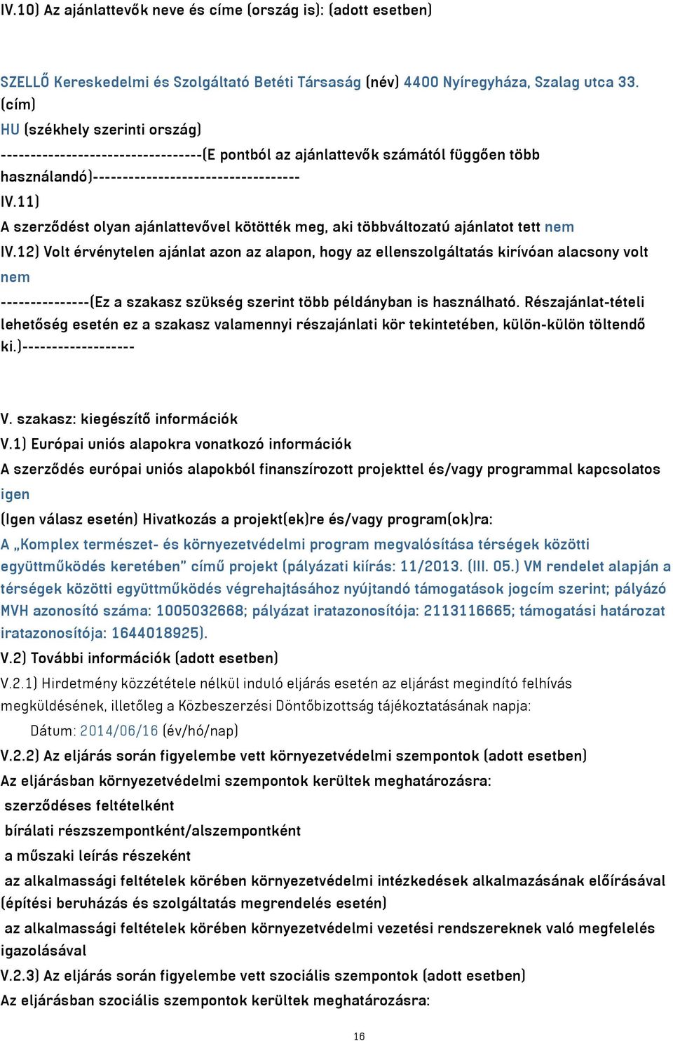 11) A szerződést olyan ajánlattevővel kötötték meg, aki többváltozatú ajánlatot tett nem IV.