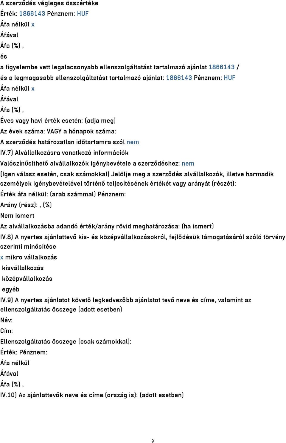 7) Alvállalkozásra vonatkozó információk Valószínűsíthető alvállalkozók igénybevétele a szerződéshez: nem (Igen válasz esetén, csak számokkal) Jelölje meg a szerződés alvállalkozók, illetve harmadik