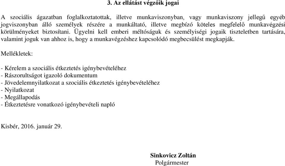 Ügyelni kell emberi méltóságuk és személyiségi jogaik tiszteletben tartására, valamint joguk van ahhoz is, hogy a munkavégzéshez kapcsolódó megbecsülést megkapják.