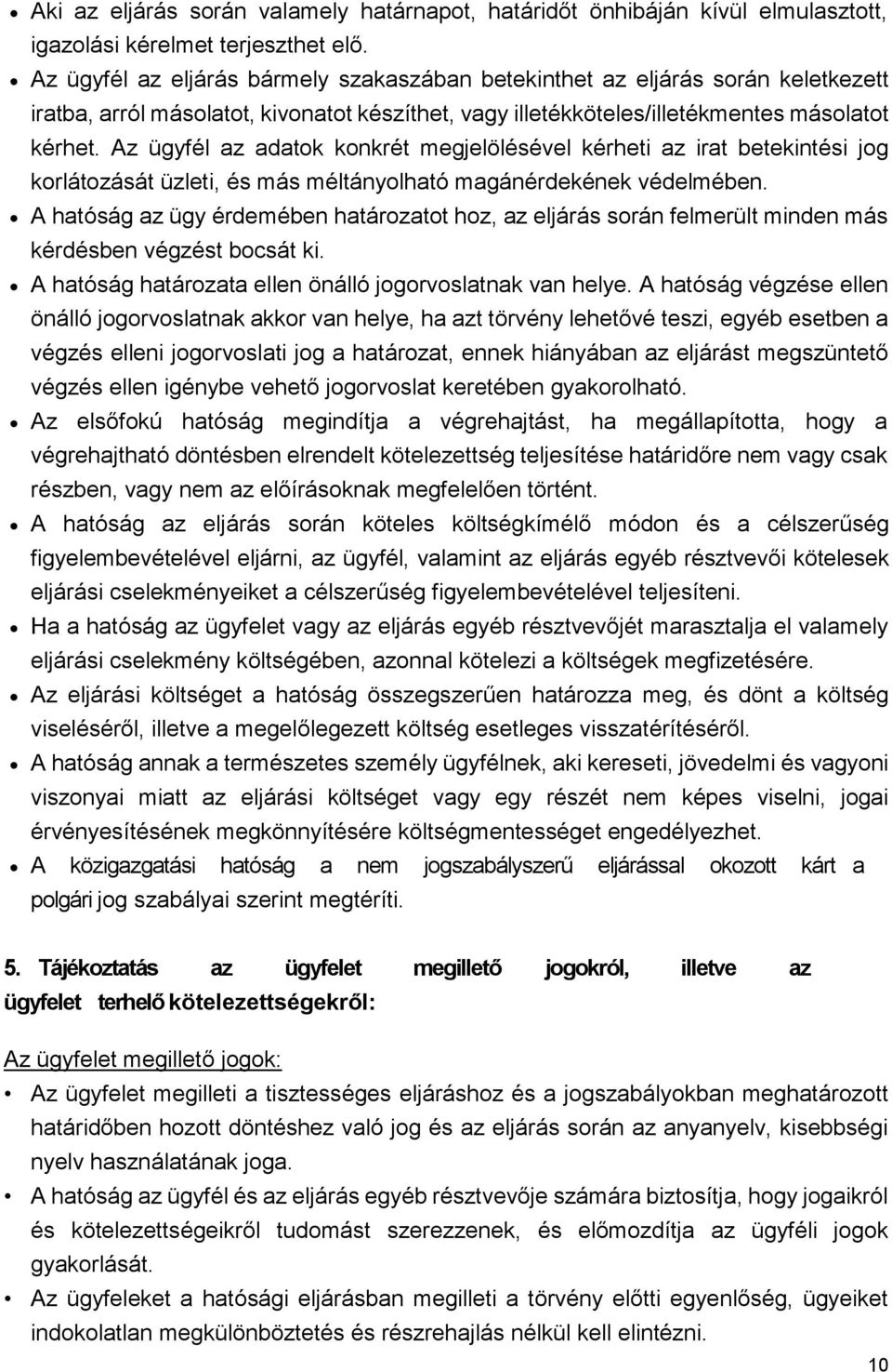 Az ügyfél az adatok konkrét megjelölésével kérheti az irat betekintési jog korlátozását üzleti, és más méltányolható magánérdekének védelmében.