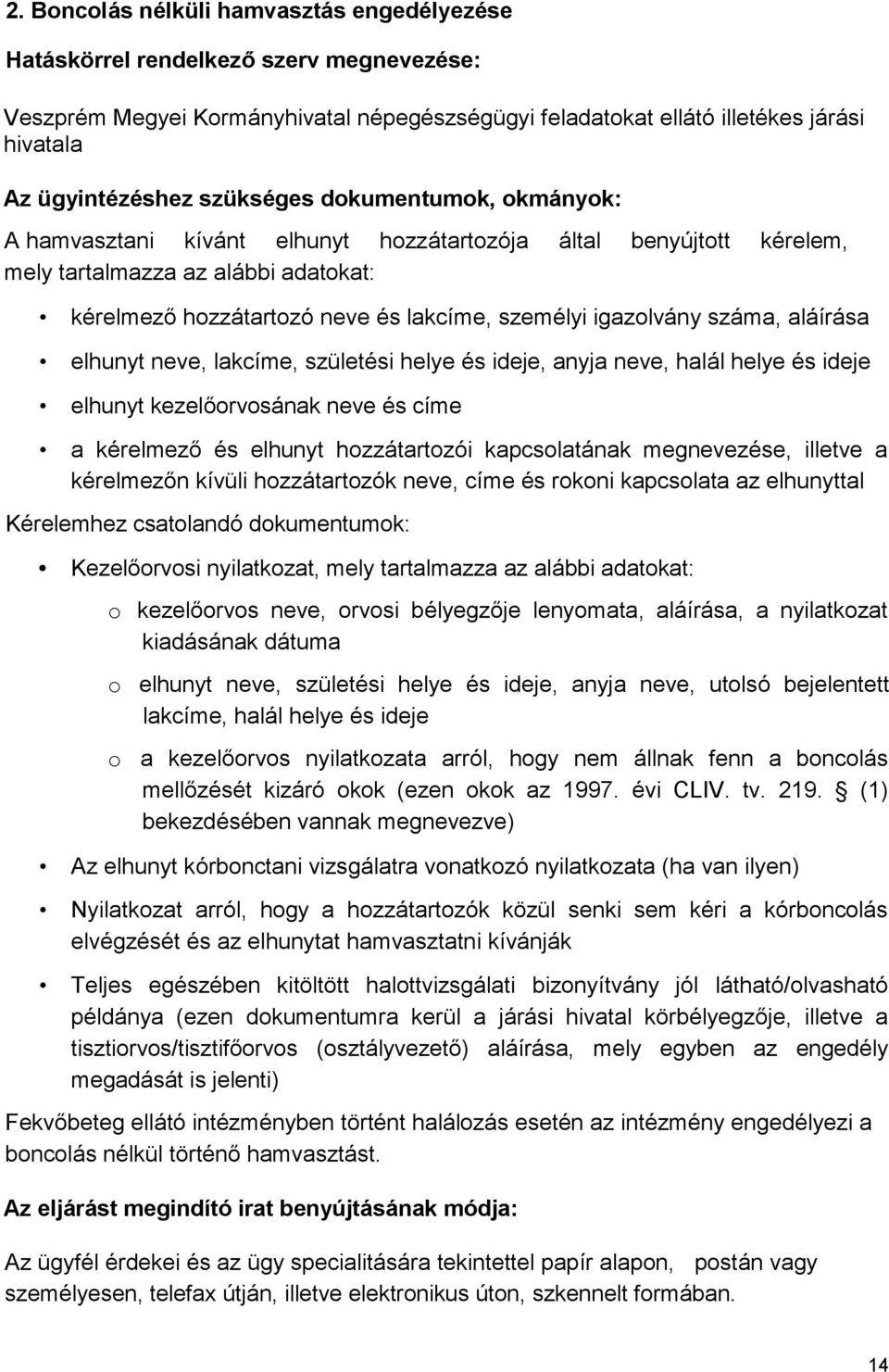 igazolvány száma, aláírása elhunyt neve, lakcíme, születési helye és ideje, anyja neve, halál helye és ideje elhunyt kezelőorvosának neve és címe a kérelmező és elhunyt hozzátartozói kapcsolatának