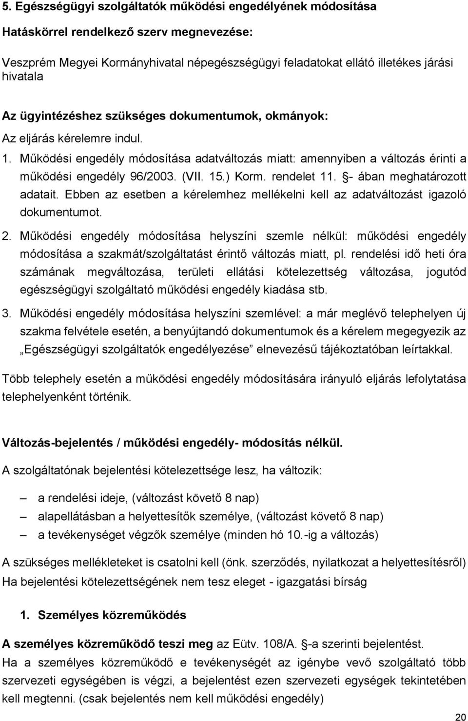 ) Korm. rendelet 11. - ában meghatározott adatait. Ebben az esetben a kérelemhez mellékelni kell az adatváltozást igazoló dokumentumot. 2.