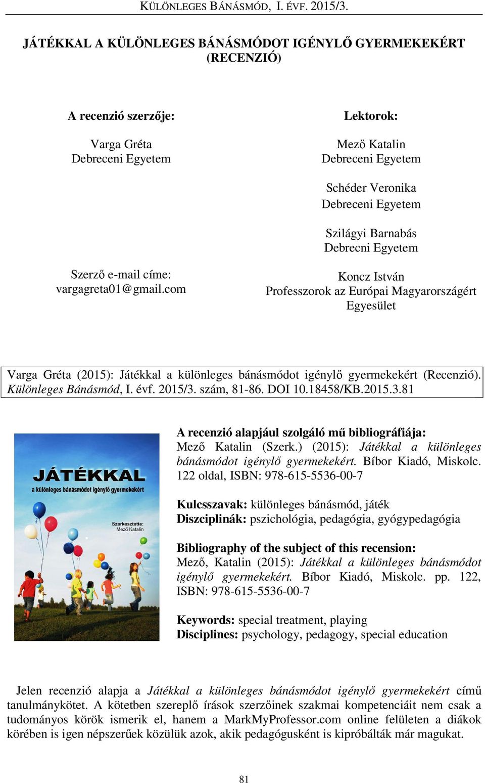 com Koncz István Professzorok az Európai Magyarországért Egyesület Varga Gréta (2015): Játékkal a különleges bánásmódot igénylő gyermekekért (Recenzió). Különleges Bánásmód, I. évf. 2015/3.