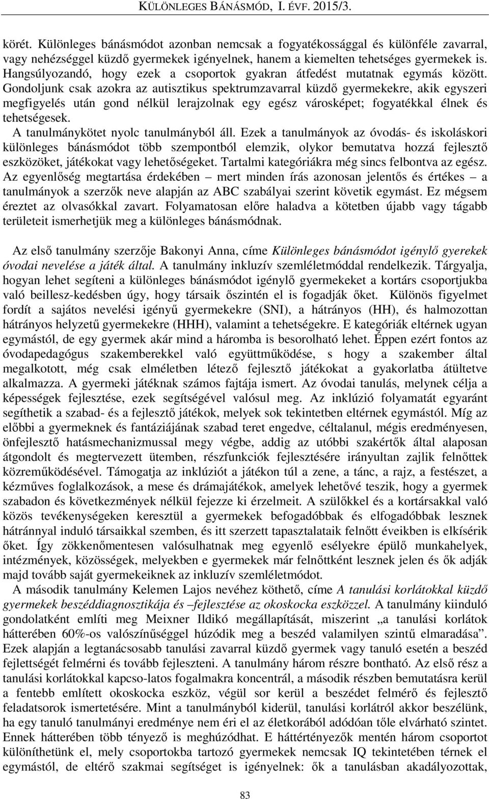 Gondoljunk csak azokra az autisztikus spektrumzavarral küzdő gyermekekre, akik egyszeri megfigyelés után gond nélkül lerajzolnak egy egész városképet; fogyatékkal élnek és tehetségesek.