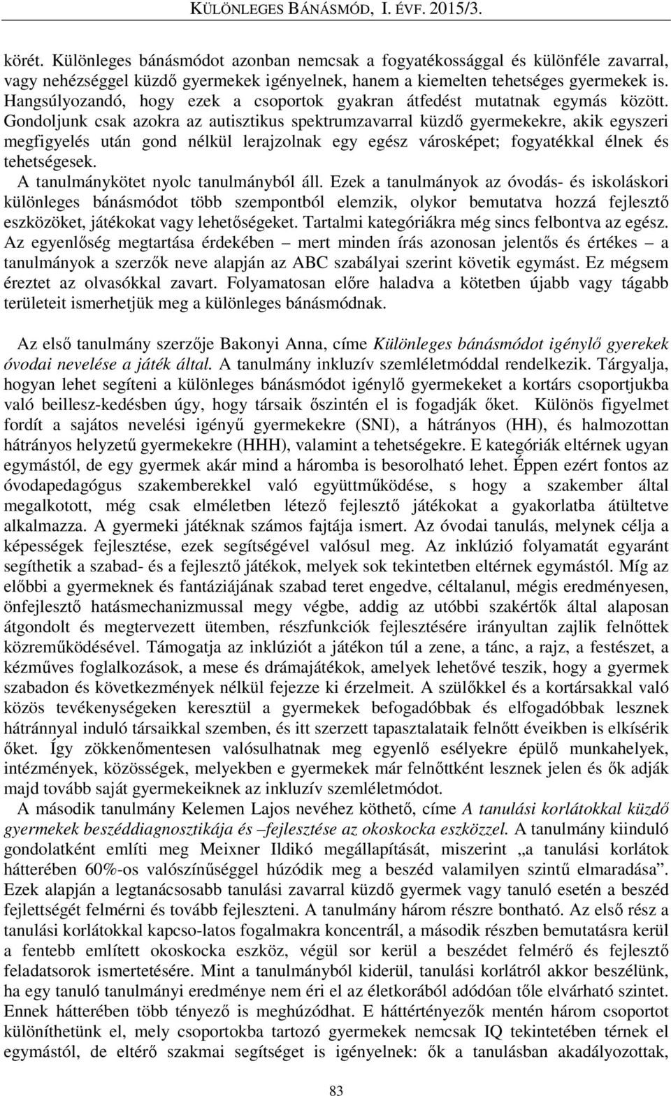 Gondoljunk csak azokra az autisztikus spektrumzavarral küzdő gyermekekre, akik egyszeri megfigyelés után gond nélkül lerajzolnak egy egész városképet; fogyatékkal élnek és tehetségesek.