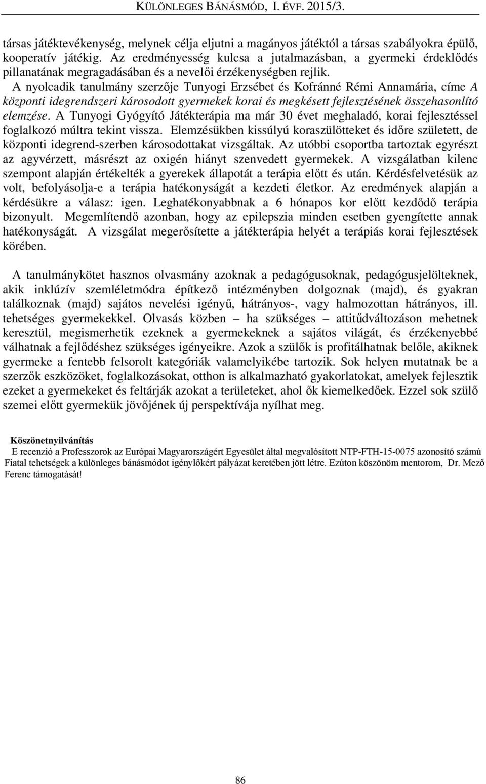 A nyolcadik tanulmány szerzője Tunyogi Erzsébet és Kofránné Rémi Annamária, címe A központi idegrendszeri károsodott gyermekek korai és megkésett fejlesztésének összehasonlító elemzése.