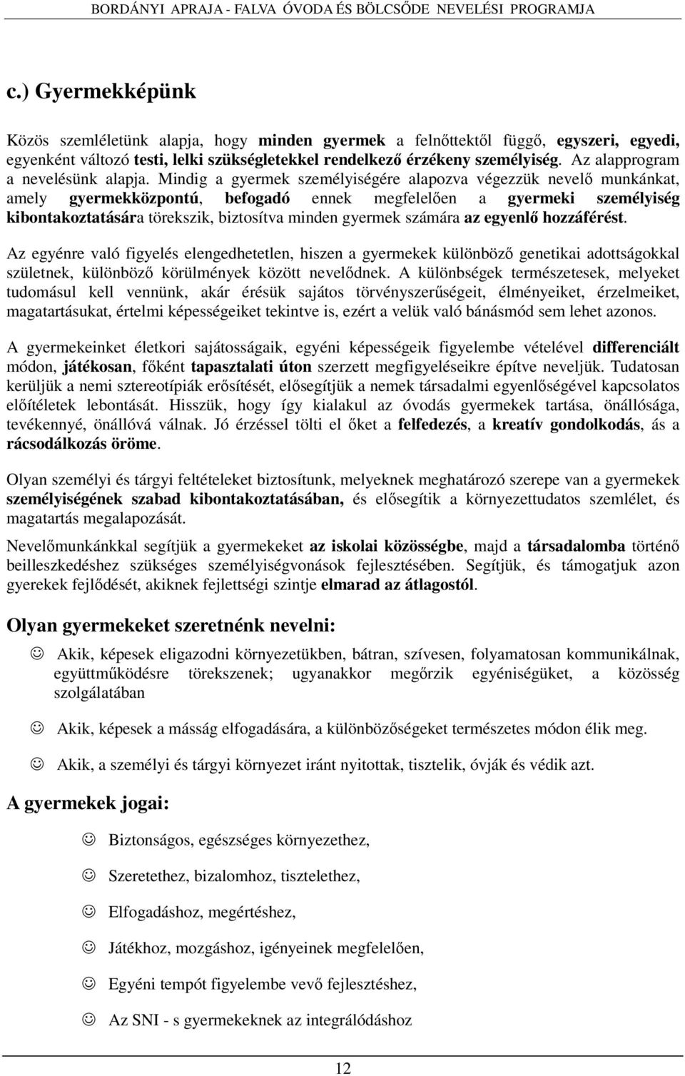 Mindig a gyermek személyiségére alapozva végezzük nevelő munkánkat, amely gyermekközpontú, befogadó ennek megfelelően a gyermeki személyiség kibontakoztatására törekszik, biztosítva minden gyermek