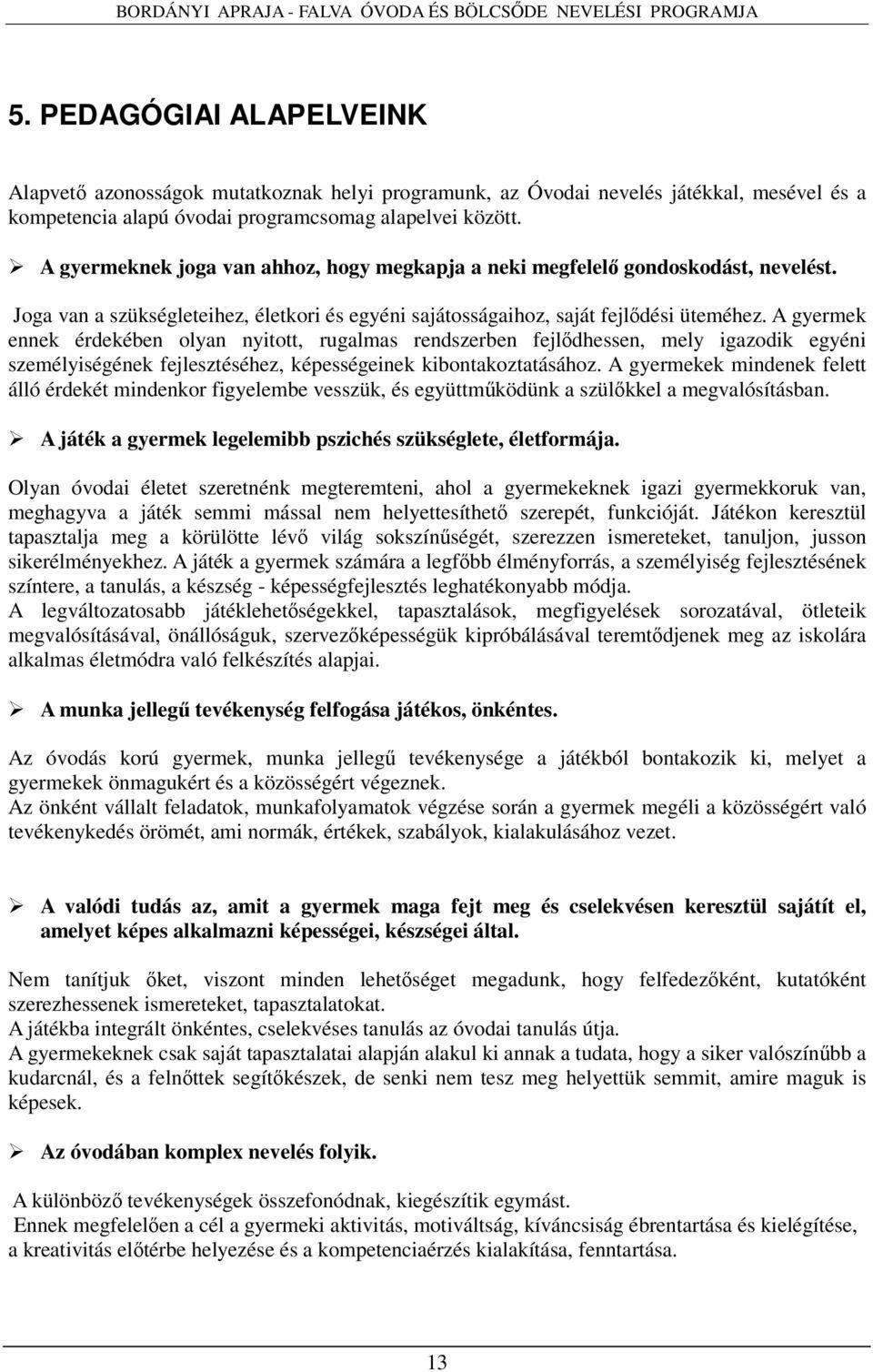 A gyermek ennek érdekében olyan nyitott, rugalmas rendszerben fejlődhessen, mely igazodik egyéni személyiségének fejlesztéséhez, képességeinek kibontakoztatásához.