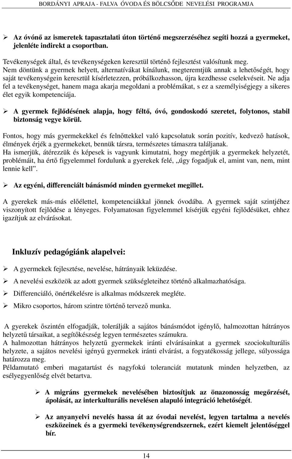 Nem döntünk a gyermek helyett, alternatívákat kínálunk, megteremtjük annak a lehetőségét, hogy saját tevékenységein keresztül kísérletezzen, próbálkozhasson, újra kezdhesse cselekvéseit.