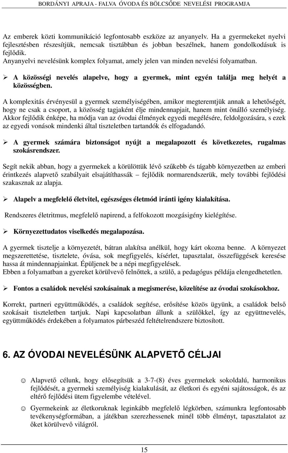 A komplexitás érvényesül a gyermek személyiségében, amikor megteremtjük annak a lehetőségét, hogy ne csak a csoport, a közösség tagjaként élje mindennapjait, hanem mint önálló személyiség.