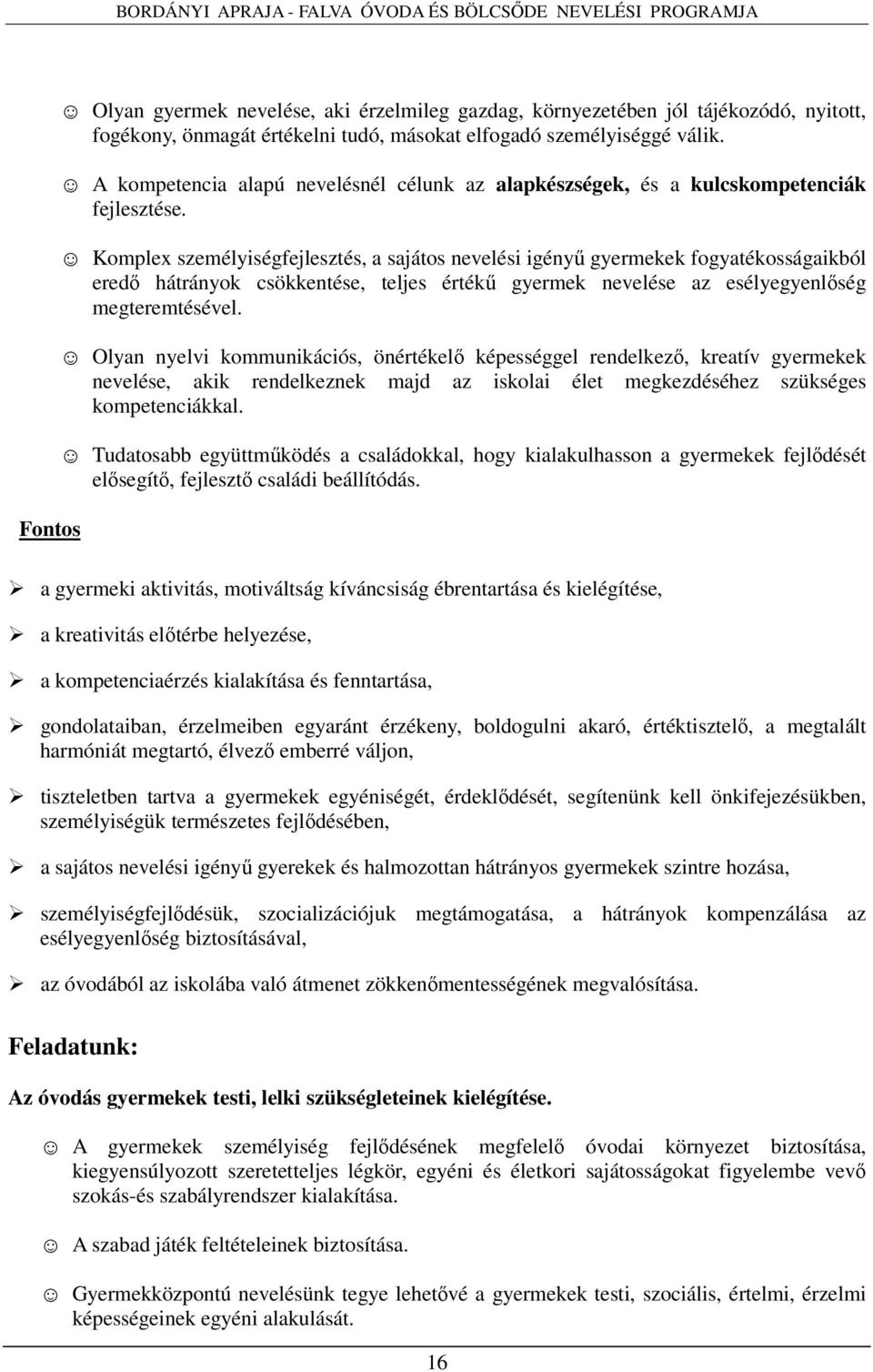 Komplex személyiségfejlesztés, a sajátos nevelési igényű gyermekek fogyatékosságaikból eredő hátrányok csökkentése, teljes értékű gyermek nevelése az esélyegyenlőség megteremtésével.