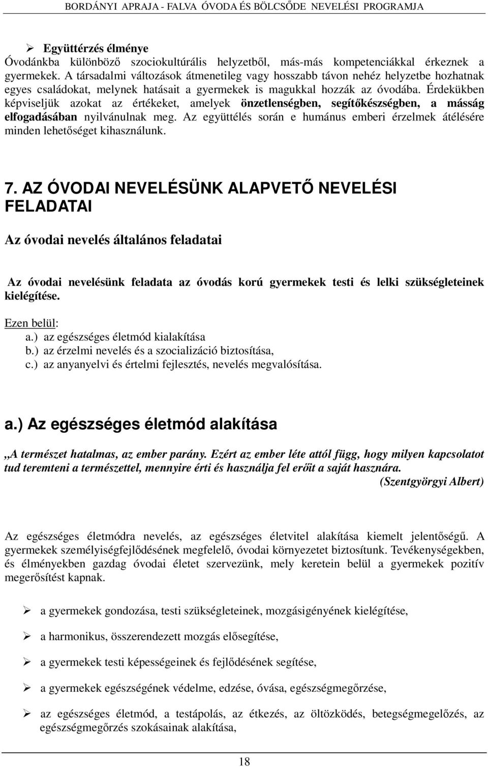 Érdekükben képviseljük azokat az értékeket, amelyek önzetlenségben, segítőkészségben, a másság elfogadásában nyilvánulnak meg.