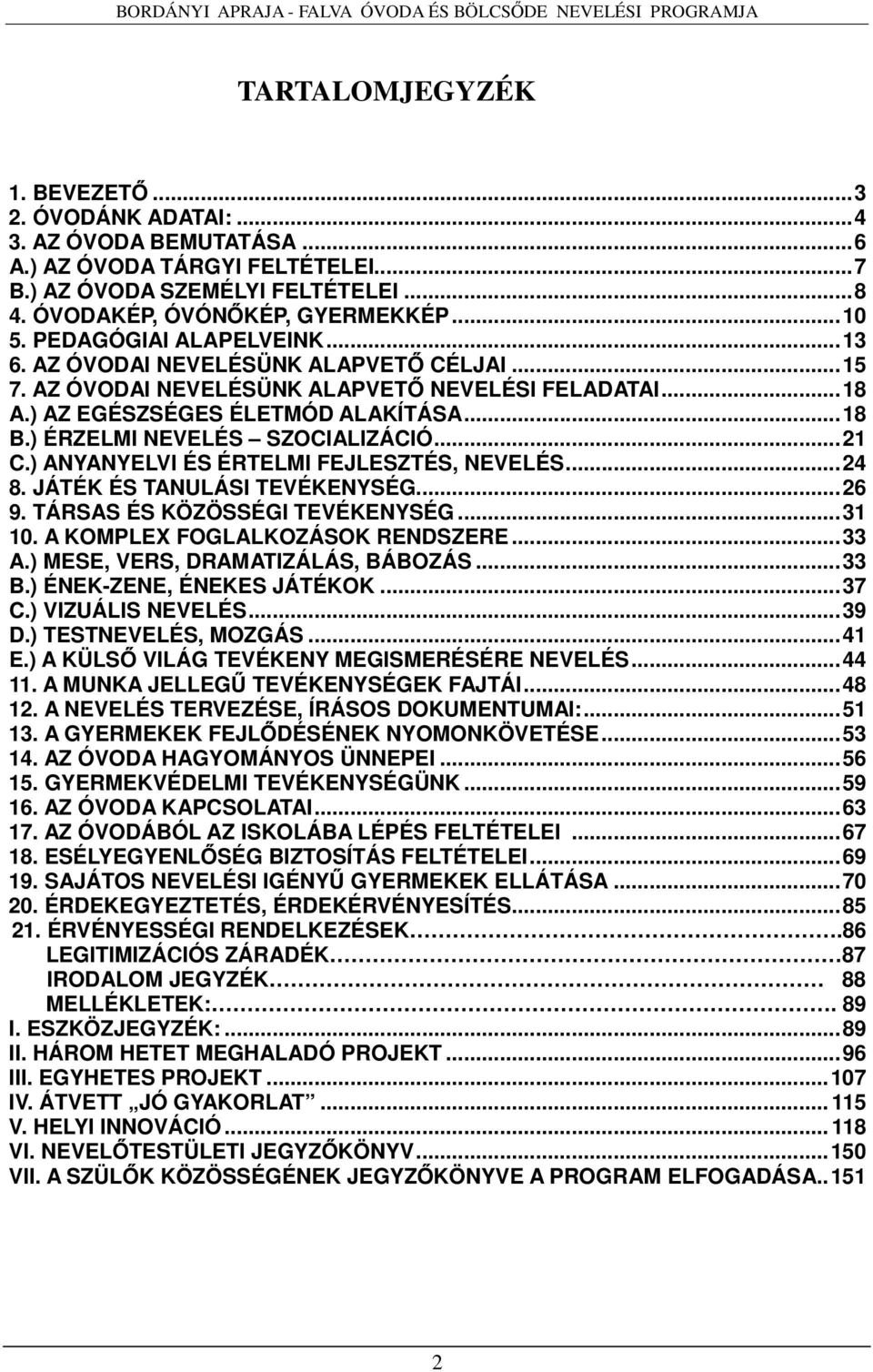 ) ÉRZELMI NEVELÉS SZOCIALIZÁCIÓ...21 C.) ANYANYELVI ÉS ÉRTELMI FEJLESZTÉS, NEVELÉS...24 8. JÁTÉK ÉS TANULÁSI TEVÉKENYSÉG...26 9. TÁRSAS ÉS KÖZÖSSÉGI TEVÉKENYSÉG...31 10.