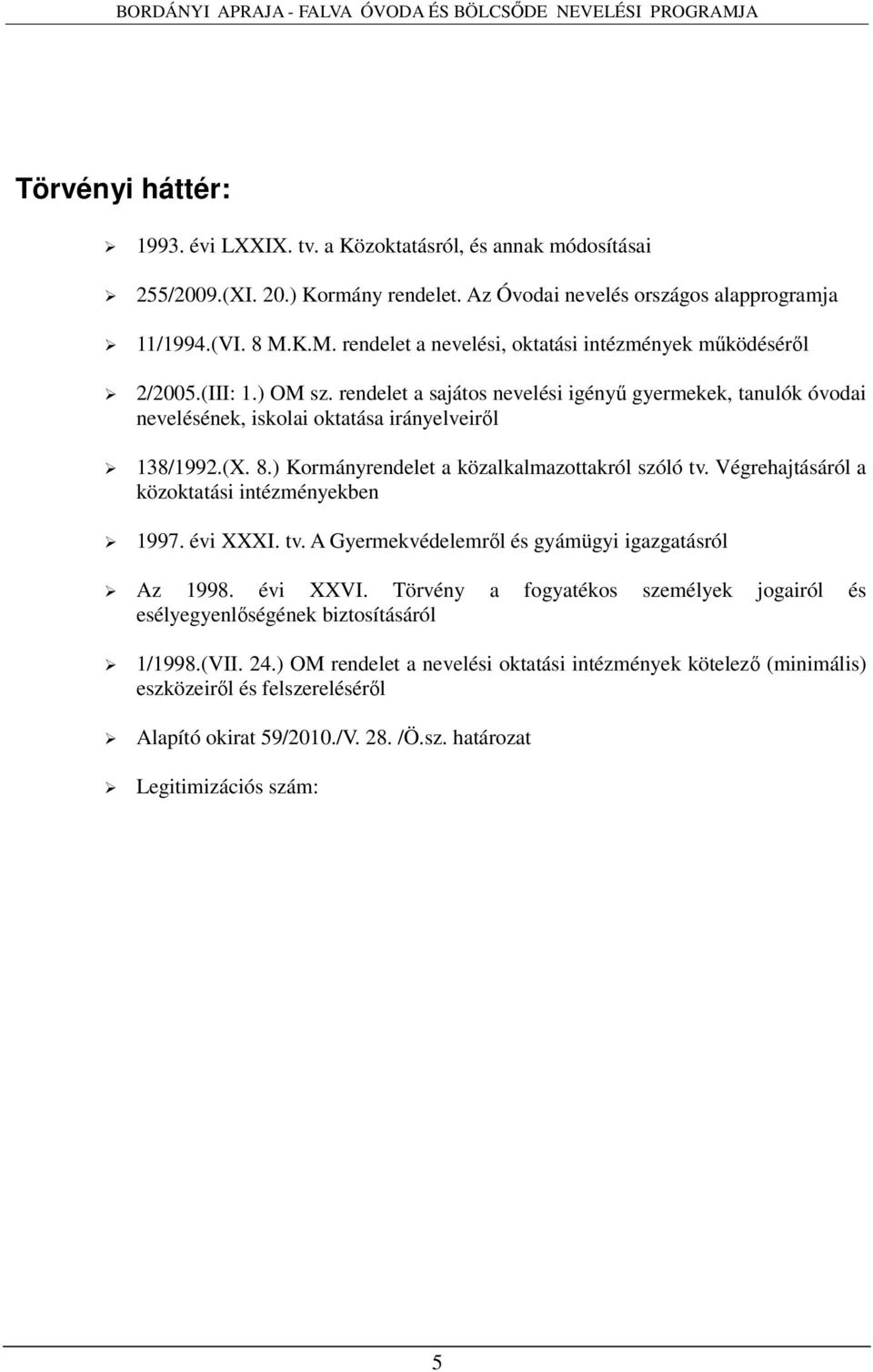 8.) Kormányrendelet a közalkalmazottakról szóló tv. Végrehajtásáról a közoktatási intézményekben 1997. évi XXXI. tv. A Gyermekvédelemről és gyámügyi igazgatásról Az 1998. évi XXVI.