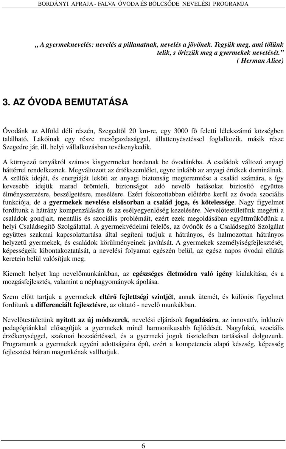 Lakóinak egy része mezőgazdasággal, állattenyésztéssel foglalkozik, másik része Szegedre jár, ill. helyi vállalkozásban tevékenykedik. A környező tanyákról számos kisgyermeket hordanak be óvodánkba.