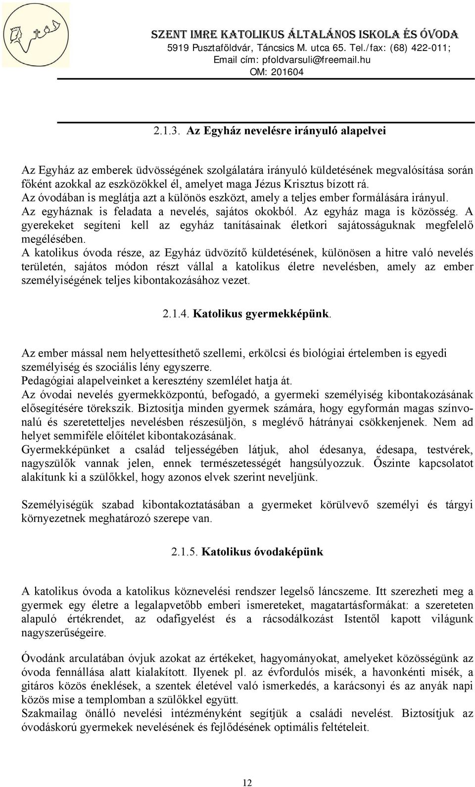 Az óvodában is meglátja azt a különös eszközt, amely a teljes ember formálására irányul. Az egyháznak is feladata a nevelés, sajátos okokból. Az egyház maga is közösség.