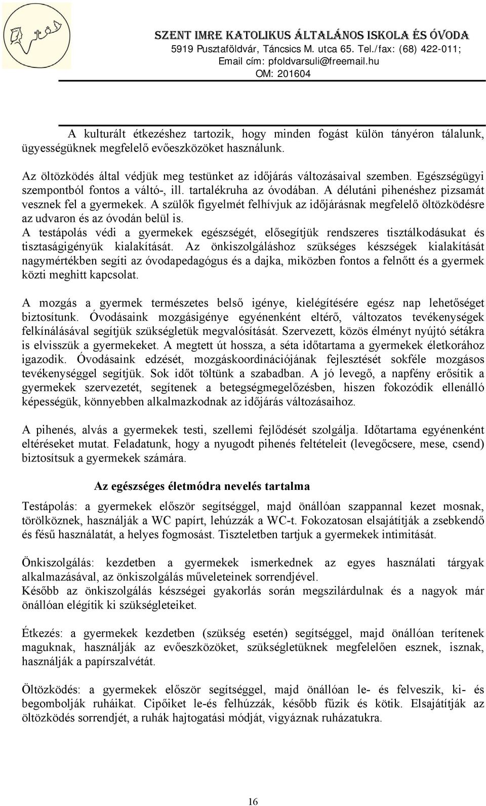 A délutáni pihenéshez pizsamát vesznek fel a gyermekek. A szülők figyelmét felhívjuk az időjárásnak megfelelő öltözködésre az udvaron és az óvodán belül is.