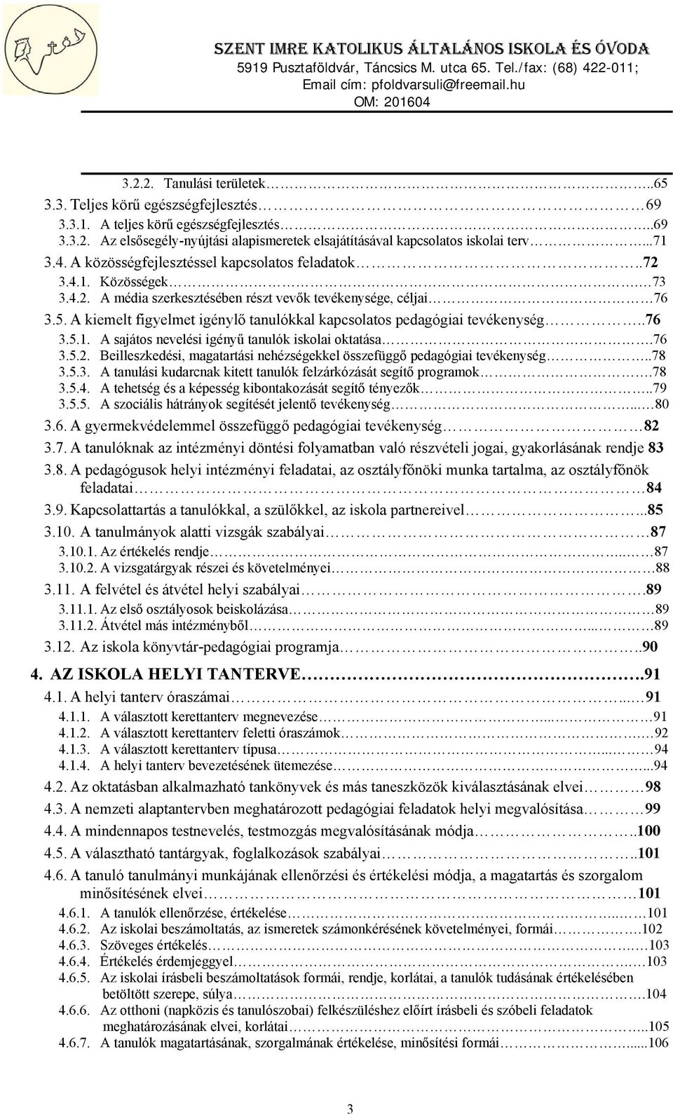 A kiemelt figyelmet igénylő tanulókkal kapcsolatos pedagógiai tevékenység..76 3.5.1. A sajátos nevelési igényű tanulók iskolai oktatása.76 3.5.2.