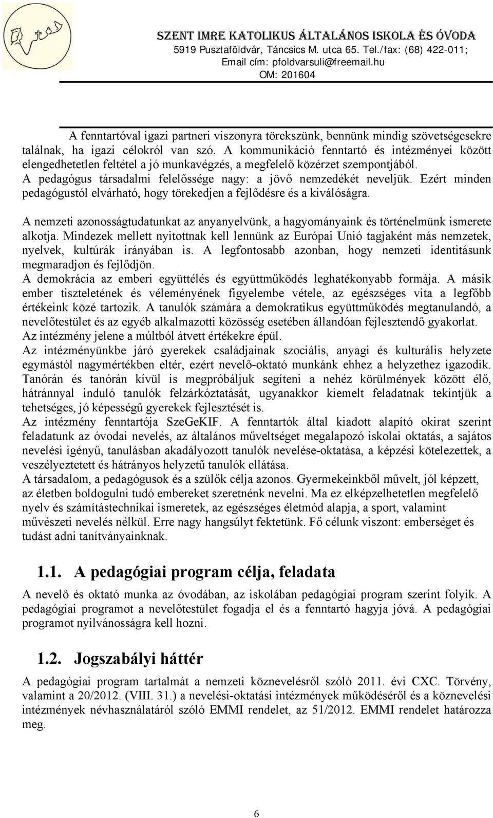 Ezért minden pedagógustól elvárható, hogy törekedjen a fejlődésre és a kiválóságra. A nemzeti azonosságtudatunkat az anyanyelvünk, a hagyományaink és történelmünk ismerete alkotja.