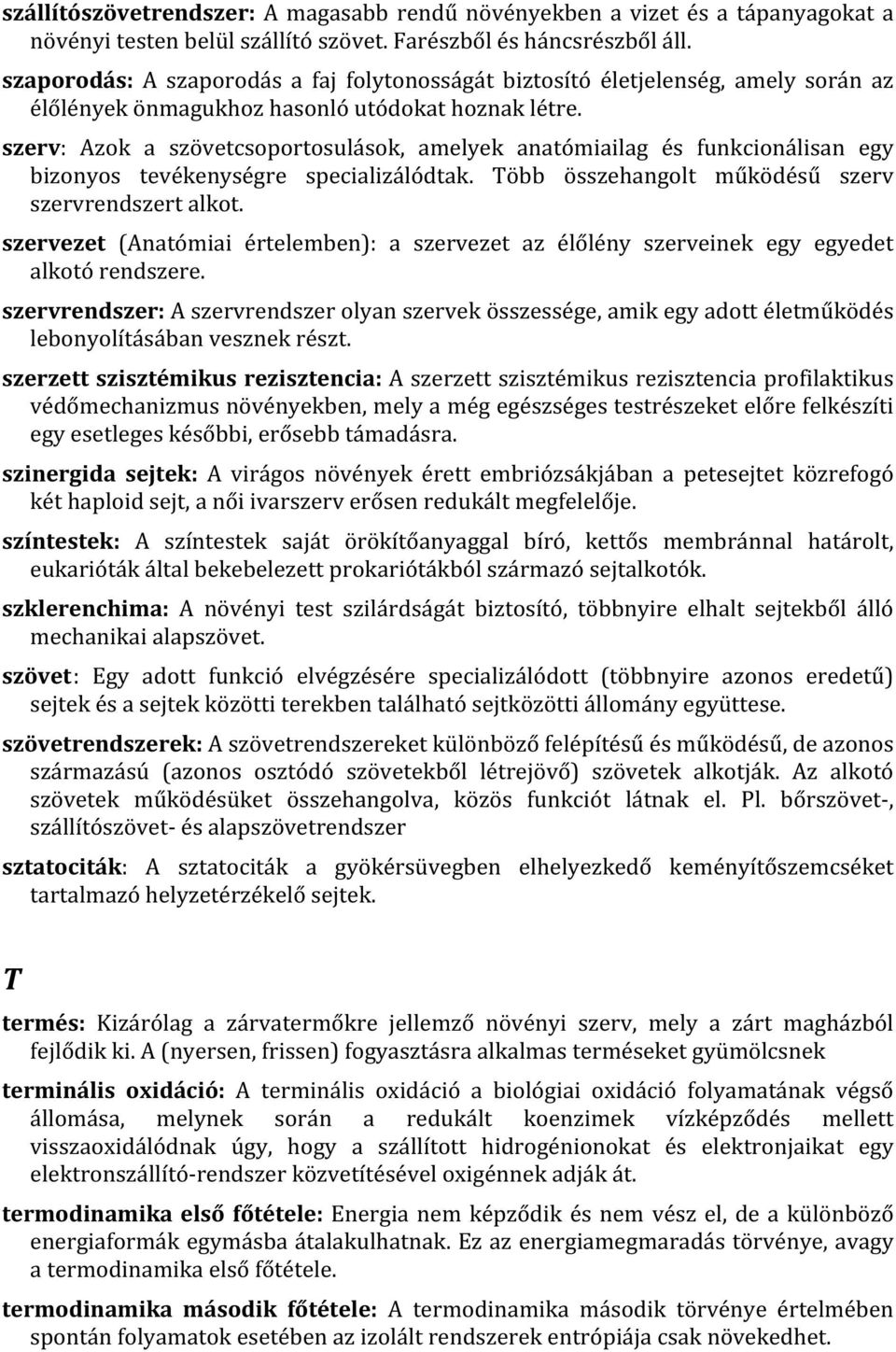 szerv: Azok a szövetcsoportosulások, amelyek anatómiailag és funkcionálisan egy bizonyos tevékenységre specializálódtak. Több összehangolt működésű szerv szervrendszert alkot.