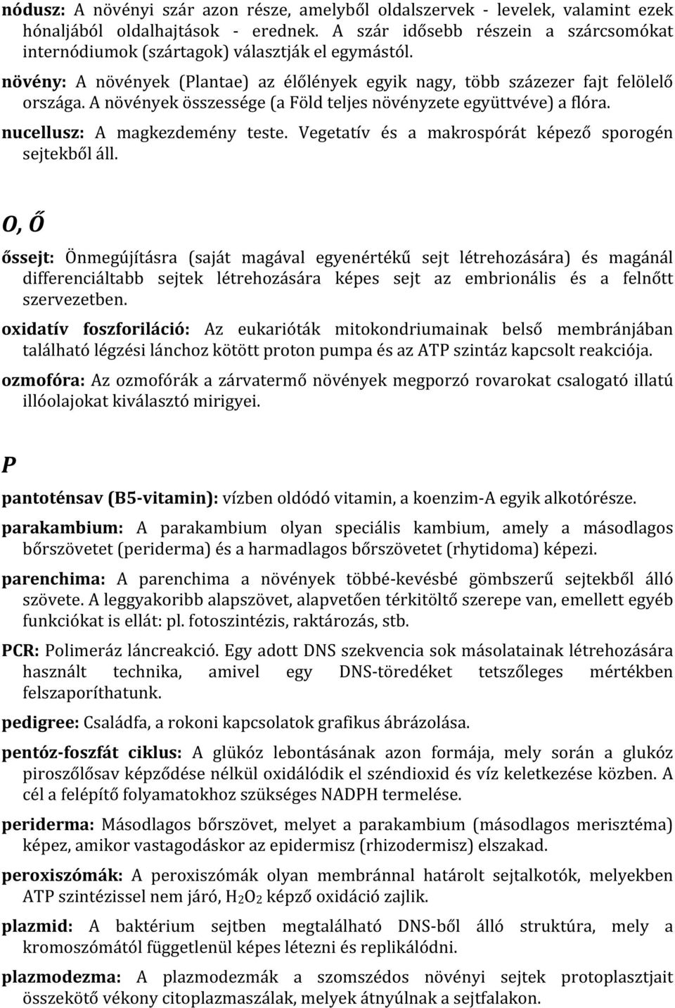 A növények összessége (a Föld teljes növényzete együttvéve) a flóra. nucellusz: A magkezdemény teste. Vegetatív és a makrospórát képező sporogén sejtekből áll.