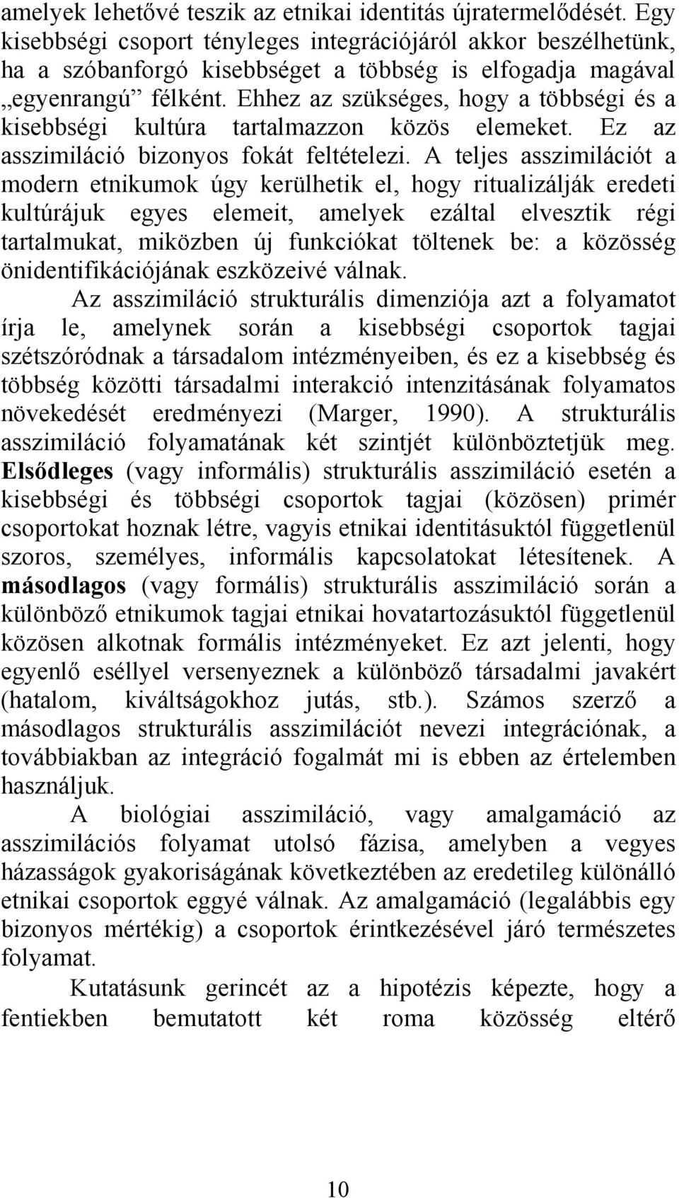 Ehhez az szükséges, hogy a többségi és a kisebbségi kultúra tartalmazzon közös elemeket. Ez az asszimiláció bizonyos fokát feltételezi.