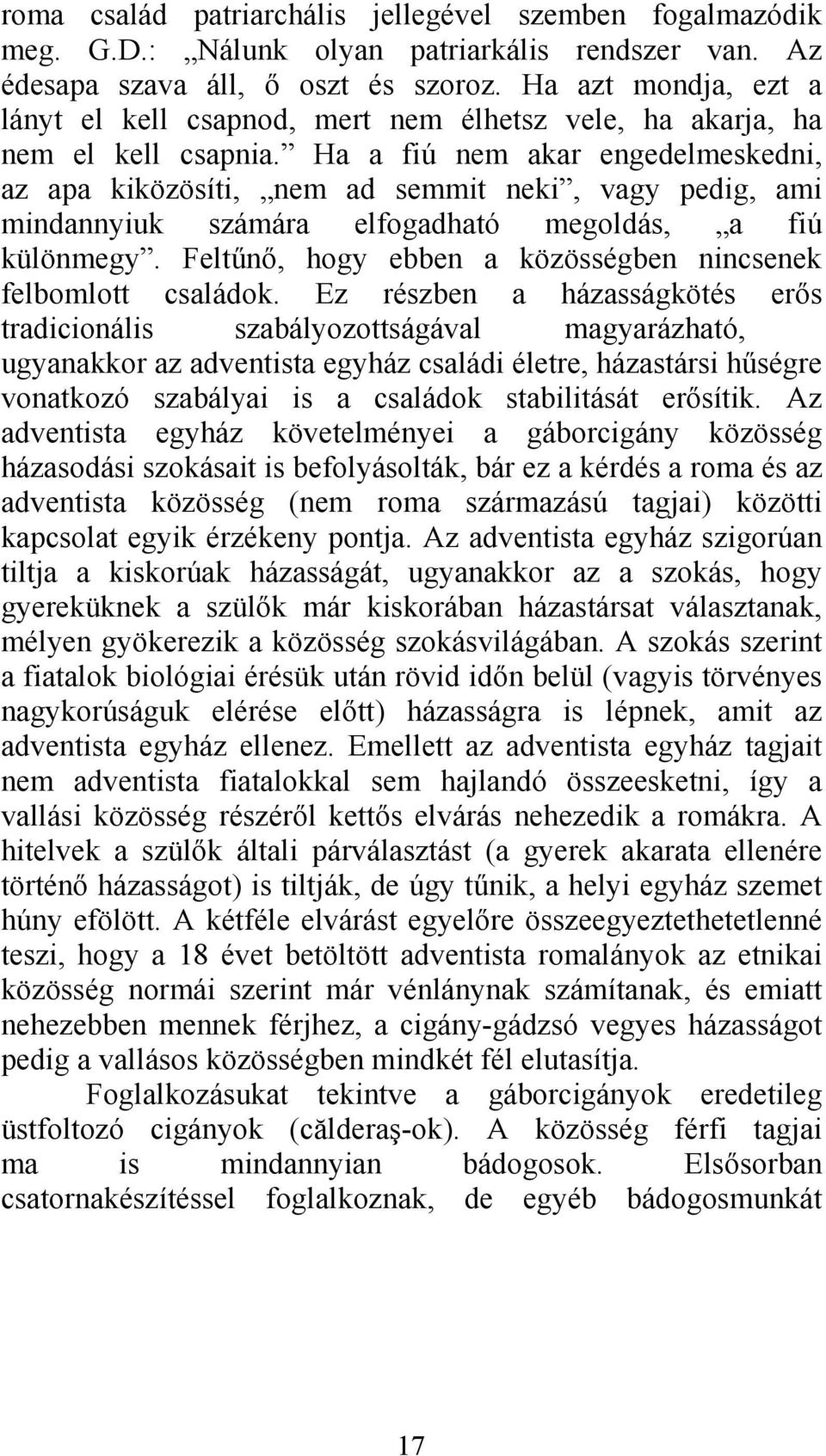 Ha a fiú nem akar engedelmeskedni, az apa kiközösíti, nem ad semmit neki, vagy pedig, ami mindannyiuk számára elfogadható megoldás, a fiú különmegy.