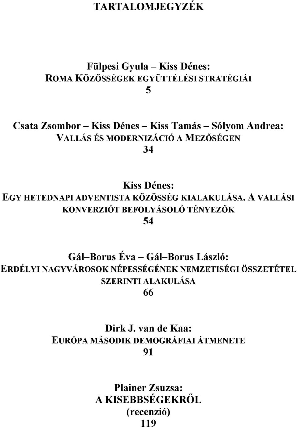 A VALLÁSI KONVERZIÓT BEFOLYÁSOLÓ TÉNYEZŐK 54 Gál Borus Éva Gál Borus László: ERDÉLYI NAGYVÁROSOK NÉPESSÉGÉNEK NEMZETISÉGI