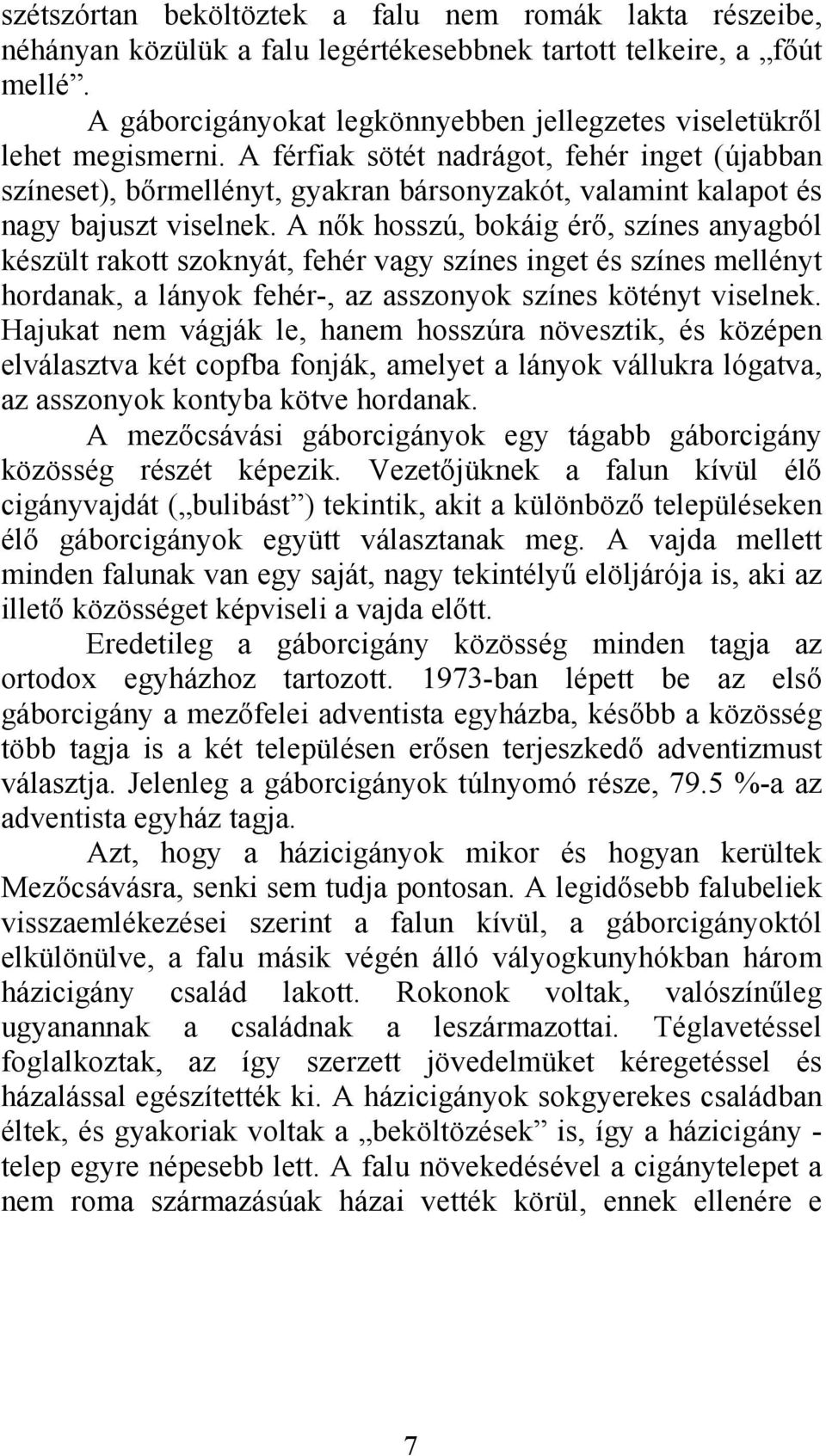 A férfiak sötét nadrágot, fehér inget (újabban színeset), bőrmellényt, gyakran bársonyzakót, valamint kalapot és nagy bajuszt viselnek.